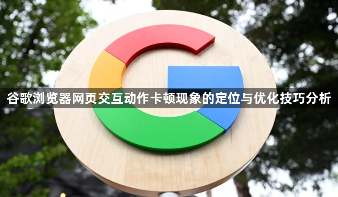 谷歌浏览器网页交互动作卡顿现象的定位与优化技巧分析1