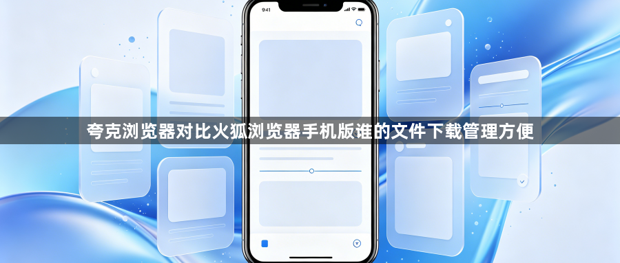 夸克浏览器对比火狐浏览器手机版谁的文件下载管理方便1