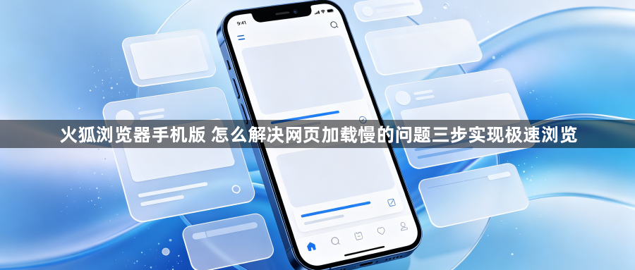 火狐浏览器手机版 怎么解决网页加载慢的问题三步实现极速浏览1