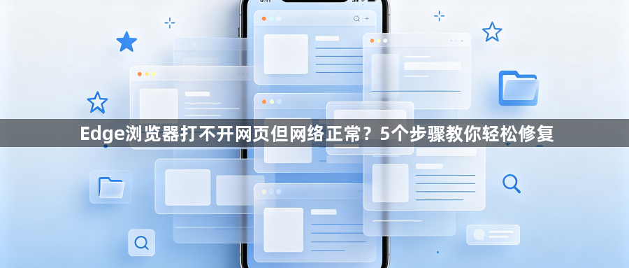 Edge浏览器打不开网页但网络正常?5个步骤教你轻松修复1