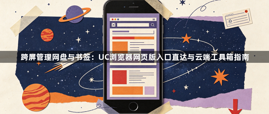 跨屏管理网盘与书签：UC浏览器网页版入口直达与云端工具箱指南1