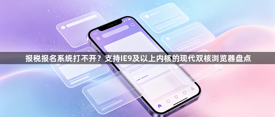 报税报名系统打不开？支持IE9及以上内核的现代双核浏览器盘点1