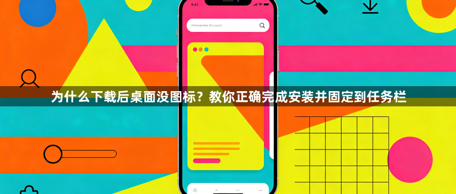 为什么下载后桌面没图标？教你正确完成安装并固定到任务栏1