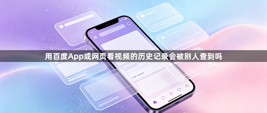 用百度App或网页看视频的历史记录会被别人查到吗1