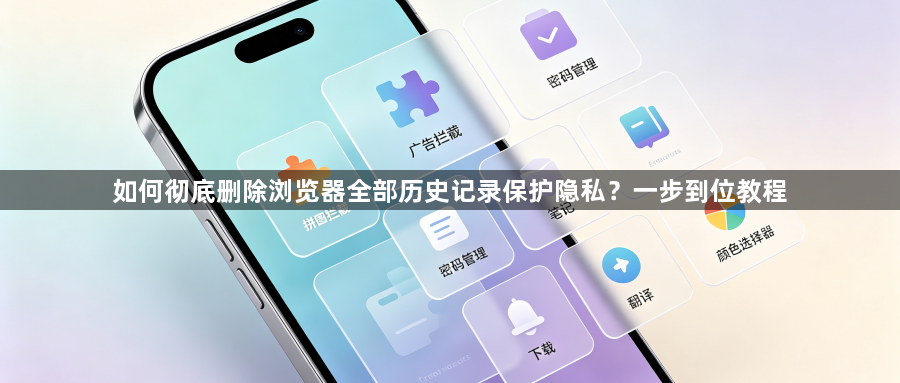 如何彻底删除浏览器全部历史记录保护隐私？一步到位教程1